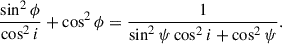 Mathematical equation: $$ \begin{aligned} \frac{\sin ^2\phi }{\cos ^2 i}+\cos ^2\phi =\frac{1}{\sin ^2\psi \cos ^2 i+\cos ^2\psi }. \end{aligned} $$