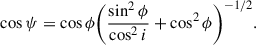 Mathematical equation: $$ \begin{aligned} \cos \psi&=\cos \phi \bigg (\frac{\sin ^2\phi }{\cos ^2 i}+\cos ^2\phi \bigg )^{-1/2}. \end{aligned} $$