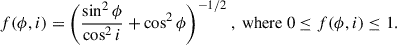 Mathematical equation: $$ \begin{aligned} f(\phi ,i)=\bigg (\frac{\sin ^2\phi }{\cos ^2 i}+\cos ^2\phi \bigg )^{-1/2}~,~\mathrm{where}~0\le f(\phi ,i)\le 1. \end{aligned} $$