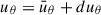 Mathematical equation: $ u_{\mathrm{\theta}}=\bar{u}_{\mathrm{\theta}}+du_{\mathrm{\theta}} $