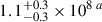 $ 1.1^{+0.3}_{-0.3}\times10^{8}\,^a $