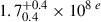 $ 1.7^{+0.4}_{0.4}\times10^{8}\,^e $