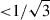 Mathematical equation: $ { < }1/\sqrt{3} $