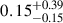 $ {0.15}^{+0.39}_{-0.15} $
