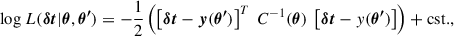 Mathematical equation: $$ \begin{aligned} {\log } \ L(\boldsymbol{\delta t}|\boldsymbol{\theta },\boldsymbol{\theta ^{\prime }}) = -\frac{1}{2} \left( \left[ \boldsymbol{\delta t} - \boldsymbol{y}(\boldsymbol{\theta ^{\prime }}) \right]^T \ C^{-1}(\boldsymbol{\theta }) \ \left[ \boldsymbol{\delta t} - y(\boldsymbol{\theta ^{\prime }})\right] \right) + \mathrm {cst.}, \end{aligned} $$