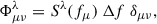 Mathematical equation: $$ \begin{aligned} \Phi ^\lambda _{\mu \nu } = S^\lambda (f_\mu ) \ \Delta f \ \delta _{\mu \nu }, \end{aligned} $$