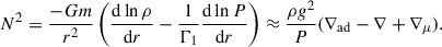 Mathematical equation: $$ \begin{aligned} N^2 = \frac{-G m}{r^2}\left(\frac{\mathrm{d}\ln \rho }{\mathrm{d}r} - \frac{1}{\Gamma _1}\frac{\mathrm{d}\ln P}{\mathrm{d}r}\right)\approx \frac{\rho g^2}{P}(\nabla _{\rm ad} - \nabla + \nabla _\mu ). \end{aligned} $$