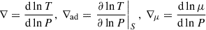 Mathematical equation: $ \nabla = \frac{\mathrm{d}\ln T}{\mathrm{d}\ln P}, \ \nabla_{\mathrm{ad}} = \left.\frac{\partial \ln T}{\partial \ln P} \right\vert_S, \ \nabla_\mu = \frac{\mathrm{d}\ln\mu}{\mathrm{d}\ln P} $