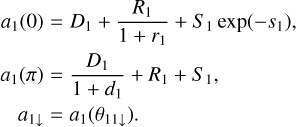 Mathematical equation: \begin{eqnarray} a_1(0) &=& D_1 + \frac{R_{1}}{1+r_{1}} + S_1\exp(-s_1), \nonumber\\ a_1(\pi) &=& \frac{D_{1}}{1+d_{1}} + R_1 + S_1, \nonumber\\ a_{1\downarrow} &=& a_1(\theta_{11\downarrow}). \label{eq:a1char} \end{eqnarray}