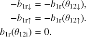 Mathematical equation: \begin{eqnarray} -b_{1{\rm r}\downarrow} &=& -b_{1{\rm r}}(\theta_{12\downarrow}), \nonumber\\ -b_{1{\rm r}\uparrow} &=& -b_{1{\rm r}}(\theta_{12\uparrow}). \nonumber\\ b_{1{\rm r}}(\theta_{12{\rm i}}) &=& 0. \label{eq:b1char} \end{eqnarray}
