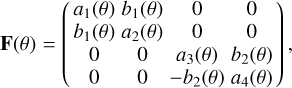 Mathematical equation: {\bf F}(\theta) &=& \left( \begin{array}{cccc} a_{1}(\theta) & b_{1}(\theta)& 0 & 0 \\ b_{1}(\theta) & a_{2}(\theta)& 0 & 0 \\ 0 & 0 & a_{3}(\theta) & b_{2}(\theta)\\ 0 & 0 & -b_{2}(\theta) & a_{4}(\theta)\\ \end{array} \right),
