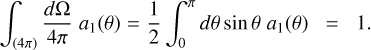Mathematical equation: \int_{(4\pi)} \frac{d\Omega}{4\pi} \; a_1(\theta) &=& \frac{1}{2}\int_{0}^{\pi} d\theta \sin\theta \; a_1(\theta) \;\;=\;\; 1.