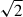 Mathematical equation: $ \sqrt{2} $