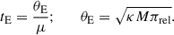 Mathematical equation: $$ \begin{aligned} {t_{\rm E}} = {{\theta _{\rm E}} \over \mu }; \qquad {\theta _{\rm E}} = \sqrt{\kappa M \pi _{\rm rel}}. \end{aligned} $$