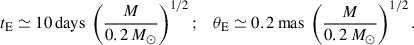 Mathematical equation: $$ \begin{aligned} {t_{\rm E}} \simeq 10\,\mathrm{days}~\left( { M\over 0.2\,M_\odot }\right)^{1/2}; \ \ \ {\theta _{\rm E}} \simeq 0.2\,\mathrm{mas}~\left( { M\over 0.2\,M_\odot }\right)^{1/2}. \end{aligned} $$