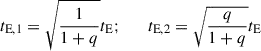 Mathematical equation: $$ \begin{aligned} t_{\mathrm{E},1} = \sqrt{{1\over 1+q}} t_{\rm E}; \qquad t_{\mathrm{E},2} = \sqrt{{q\over 1+q}} t_{\rm E} \end{aligned} $$