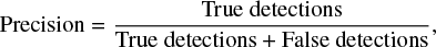 Mathematical equation: ${\rm{Precision = }}{{{\rm{True detections}}} \over {{\rm{True detections + False detections}}}},$