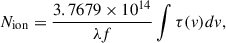 Mathematical equation: $$ \begin{aligned} N_{\rm {ion}}=\frac{3.7679 \times 10^{14}}{\lambda f} \int \tau (v)dv ,\end{aligned} $$