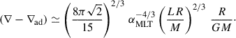 Mathematical equation: $$ \begin{aligned} \left(\nabla -\nabla _{\rm ad}\right) \simeq \left(\frac{8 \pi \sqrt{2}}{15}\right)^{2/3}\,\alpha _{\rm MLT}^{-4/3} \left(\frac{L R}{M}\right)^{2/3}\,\frac{R}{G M}\cdot \end{aligned} $$