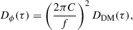 Mathematical equation: $$ \begin{aligned} D_{\phi }(\tau ) = \left( \frac{2{\pi }C}{f}\right)^2D_{\rm DM}(\tau ), \end{aligned} $$