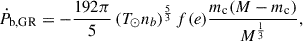 Mathematical equation: $$ \begin{aligned} \dot{P}_{\rm b, GR}=-\frac{192\pi }{5} \left( T_{\odot } n_b \right)^{\frac{5}{3}} f(e)\frac{m_{\rm c} (M - m_{\rm c}) }{M^{\frac{1}{3}}}, \end{aligned} $$