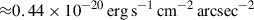 Mathematical equation: $ {\approx}0.44\times10^{-20}\,\rm{erg}\,s^{-1}\,\rm{cm}^{-2}\,\rm{arcsec}^{-2} $