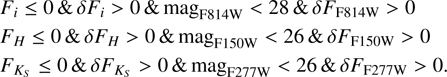 Mathematical equation: $\[\begin{aligned}& F_i \leq 0 ~\& ~\delta F_i>0 ~\&~ \mathrm{mag}_{\mathrm{F} 814 \mathrm{W}}<28 ~\& ~\delta F_{\mathrm{F} 814 \mathrm{W}}>0 \\& F_H \leq 0 ~\& ~\delta F_H>0 ~\&~ \mathrm{mag}_{\mathrm{F} 150 \mathrm{W}}<26 ~\& ~\delta F_{\mathrm{F} 150 \mathrm{W}}>0 \\& F_{K_S} \leq 0 ~\& ~\delta F_{K_S}>0 ~\&~ \mathrm{mag}_{\mathrm{F} 277 \mathrm{W}}<26 ~\& ~\delta F_{\mathrm{F} 277 \mathrm{W}}>0.\end{aligned}\]$