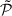 $ \tilde{\mathcal{P}} $