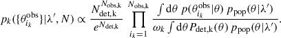 Mathematical equation: $$ \begin{aligned} p_k(\{\theta _{i_k}^\text{obs}\}|\lambda ^{\prime }, N) \propto \frac{N_\text{det,k}^{N_\text{obs,k}}}{e^{N_\text{det,k}}}\,\prod _{i_k = 1}^{N_\mathrm{obs,k} } \frac{\int \mathrm{d} \theta \,p(\theta _{i_k}^\text{obs}|\theta )\,p_\mathrm{pop} (\theta |\lambda ^{\prime })}{\omega _k\int \mathrm{d} \theta P_\mathrm{det,k} (\theta )\,p_\mathrm{pop} (\theta |\lambda ^{\prime })}. \end{aligned} $$
