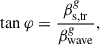 Mathematical equation: $$ \begin{aligned}&\tan {\varphi } = \frac{\beta ^{g}_{\rm s,tr}}{\beta ^{g}_{\rm wave}} , \end{aligned} $$