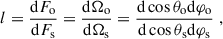 Mathematical equation: $$ \begin{aligned} l = \frac{{\mathrm{d} } F_\mathrm{o} }{{\mathrm{d} } F_\mathrm{s} } = \frac{{\mathrm{d} } \Omega _\mathrm{o} }{{\mathrm{d} } \Omega _\mathrm{s} } = \frac{{\mathrm{d} } \cos \theta _\mathrm{o} {\mathrm{d} } \varphi _\mathrm{o} }{{\mathrm{d} } \cos \theta _\mathrm{s} {\mathrm{d} } \varphi _\mathrm{s} }\;, \end{aligned} $$