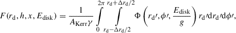 Mathematical equation: $$ \begin{aligned} F (r_\mathrm{d} , h, x, {E_\mathrm{disk} }) = \frac{1}{{A_\mathrm{Kerr} } \gamma } \int \limits _{0}^{2\pi } \int \limits _{r_\mathrm{d} - \Delta r_\mathrm{d} / 2}^{r_\mathrm{d} + \Delta r_\mathrm{d} / 2} {\Phi } \left(r_\mathrm{d} \prime , \phi \prime , \frac{{E_\mathrm{disk} }}{g}\right) r_\mathrm{d} \prime {\mathrm{d} } r_\mathrm{d} \prime {\mathrm{d} } \phi \prime , \end{aligned} $$
