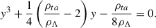 Mathematical equation: $$ \begin{aligned} y^3 + \frac{1}{4} \left( \frac{\rho _{ta}}{\rho _{\Lambda }} -2 \right) y - \frac{\rho _{ta}}{8\rho _{\Lambda }} = 0. \end{aligned} $$