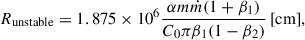 Mathematical equation: $$ \begin{aligned} R_{\rm unstable} = 1.875\times 10^{6}\frac{\alpha m\dot{m}(1+\beta _{1})}{C_{0}\pi \beta _{1}(1-\beta _{2})}\,[\mathrm {cm}], \end{aligned} $$