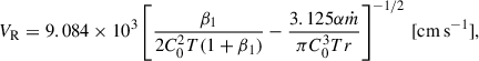 Mathematical equation: $$ \begin{aligned} V_{\rm R} = 9.084\times 10^{3}\left[\frac{\beta _{1}}{2C_{0}^{2}T(1+\beta _{1})}-\frac{3.125\alpha \dot{m}}{\pi C_{0}^3Tr}\right]^{-1/2}\,[\mathrm {cm\,s}^{-1}], \end{aligned} $$