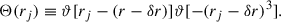 Mathematical equation: $$ \begin{aligned} \Theta (r_j) \equiv \vartheta [r_j - (r - \delta r)]\vartheta [-(r_j - \delta r)^3] . \end{aligned} $$