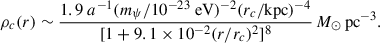 Mathematical equation: $$ \begin{aligned} \rho _c(r) \sim \frac{1.9~a^{-1}(m_\psi /10^{-23}~\mathrm{eV})^{-2}(r_{c}/\mathrm{kpc})^{-4}}{[1+9.1\times 10^{-2}(r/r_{c})^2]^8}\,M_\odot \,\mathrm{pc}^{-3}. \end{aligned} $$
