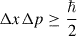 Mathematical equation: $ \Delta{x}\Delta{p} \geq\frac{\hbar}{2} $