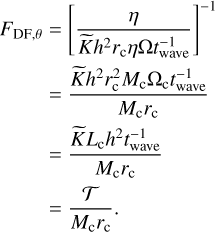 Mathematical equation: $\matrix{ {{F_{{\rm{DF}},\theta }}} \hfill & = \hfill & {{{\left[ {{\eta \over {\mathop K\limits^ {h^2}{r_{\rm{c}}}\eta \Omega t_{{\rm{wave}}}^{ - 1}}}} \right]}^{ - 1}}} \hfill \cr {} \hfill & = \hfill & {{{\mathop K\limits^ {h^2}r_{\rm{c}}^2{M_{\rm{c}}}{\Omega _{\rm{c}}}t_{{\rm{wave}}}^{ - 1}} \over {{M_{\rm{c}}}{r_{\rm{c}}}}}} \hfill \cr {} \hfill & = \hfill & {{{\mathop K\limits^ {L_{\rm{c}}}{h^2}t_{{\rm{wave}}}^{ - 1}} \over {{M_{\rm{c}}}{r_{\rm{c}}}}}} \hfill \cr {} \hfill & = \hfill & {{T \over {{M_{\rm{c}}}{r_{\rm{c}}}}}.} \hfill \cr } $