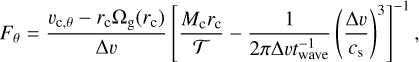 Mathematical equation: ${F_\theta } = {{{\upsilon _{{\rm{c}},\theta }} - {r_{\rm{c}}}{\Omega _{\rm{g}}}\left( {{r_{\rm{c}}}} \right)} \over {\Delta u}}{\left[ {{{{M_{\rm{c}}}{r_{\rm{c}}}} \over T} - {1 \over {2\pi \Delta \upsilon t_{{\rm{wave}}}^{ - 1}}}{{\left( {{{\Delta \upsilon } \over {{c_{\rm{s}}}}}} \right)}^3}} \right]^{ - 1}},$