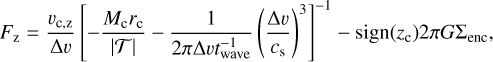 Mathematical equation: ${F_{\rm{z}}} = {{{\upsilon _{{\rm{c,z}}}}} \over {\Delta u}}{\left[ { - {{{M_{\rm{c}}}{r_{\rm{c}}}} \over {\left| T \right|}} - {1 \over {2\pi \Delta \upsilon t_{{\rm{wave}}}^{ - 1}}}{{\left( {{{\Delta \upsilon } \over {{c_{\rm{s}}}}}} \right)}^3}} \right]^{ - 1}} - sign\left( {{z_{\rm{c}}}} \right)2\pi G{\Sigma _{{\rm{enc}}}},$