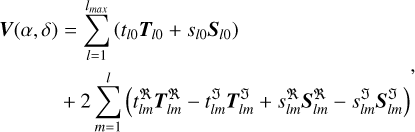 Mathematical equation: $\[\begin{aligned}\boldsymbol{V}(\alpha, \delta) & =\sum_{l=1}^{l_{\max }}\left(t_{l 0} \boldsymbol{T}_{l 0}+s_{l 0} \boldsymbol{S}_{l 0}\right) \\& +2 \sum_{m=1}^l\left(t_{l m}^{\mathfrak{R}} \boldsymbol{T}_{l m}^{\mathfrak{R}}-t_{l m}^{\mathfrak{I}} \boldsymbol{T}_{l m}^{\mathfrak{I}}+s_{l m}^{\mathfrak{R}} \boldsymbol{S}_{l m}^{\mathfrak{R}}-s_{l m}^{\mathfrak{I}} \boldsymbol{S}_{l m}^{\mathfrak{I}}\right)\end{aligned},\]$