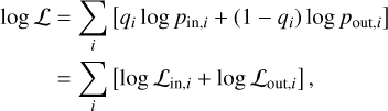 Mathematical equation: $\displaylines{{\rm{log}}{\cal L}\; = \sum\limits_i {\left[ {{q_i}{\rm{log}}{p_{{\rm{in\;}},i}} + \left( {1 - {q_i}} \right){\rm{log}}{p_{{\rm{out\;}},i}}} \right]} \cr = \sum\limits_i {\left[ {{\rm{log}}{{\cal L}_{{\rm{in\;}},i}} + {\rm{log}}{{\cal L}_{{\rm{out\;}},i}}} \right]} , \cr}$