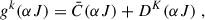 Mathematical equation: $$ \begin{aligned} \quad \quad \quad \quad \quad \quad g^{k}(\alpha J) = \bar{C}(\alpha J) + D^{K}(\alpha J) \; , \end{aligned} $$