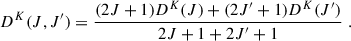 Mathematical equation: $$ \begin{aligned} \quad \quad \quad \quad \quad D^{K}(J,J^{\prime }) = \frac{(2J+1)D^{K}(J) + (2J^{\prime }+1)D^{K}(J^{\prime })}{2J+1+2J^{\prime }+1} \; . \end{aligned} $$