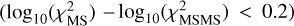 Mathematical equation: $\left( {{\rm{lo}}{{\rm{g}}_{10}}\left( {\chi _{{\rm{MS}}}^2} \right) - {\rm{lo}}{{\rm{g}}_{10}}\left( {\chi _{{\rm{MSMS}}}^2} \right) < 0.2} \right)$