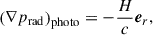 Mathematical equation: $$ \begin{aligned} \left(\nabla p_\mathrm{rad} \right)_\mathrm{photo}&= -\frac{H}{c}\boldsymbol{e}_r, \end{aligned} $$
