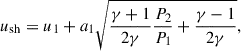 Mathematical equation: $$ \begin{aligned} u_\text{sh} = u_1+a_1\sqrt{\frac{\gamma +1}{2\gamma }\frac{P_2}{P_1}+\frac{\gamma -1}{2\gamma }}, \end{aligned} $$