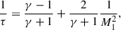 Mathematical equation: $$ \begin{aligned} \frac{1}{\tau }=\frac{\gamma -1}{\gamma +1}+\frac{2}{\gamma +1}\frac{1}{M_1^2}, \end{aligned} $$