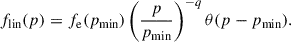 Mathematical equation: $$ \begin{aligned} f_\text{lin}(p) = f_\text{e}(p_\text{min})\left(\frac{p}{p_\text{min}}\right)^{-q}\theta (p-p_\text{min}). \end{aligned} $$